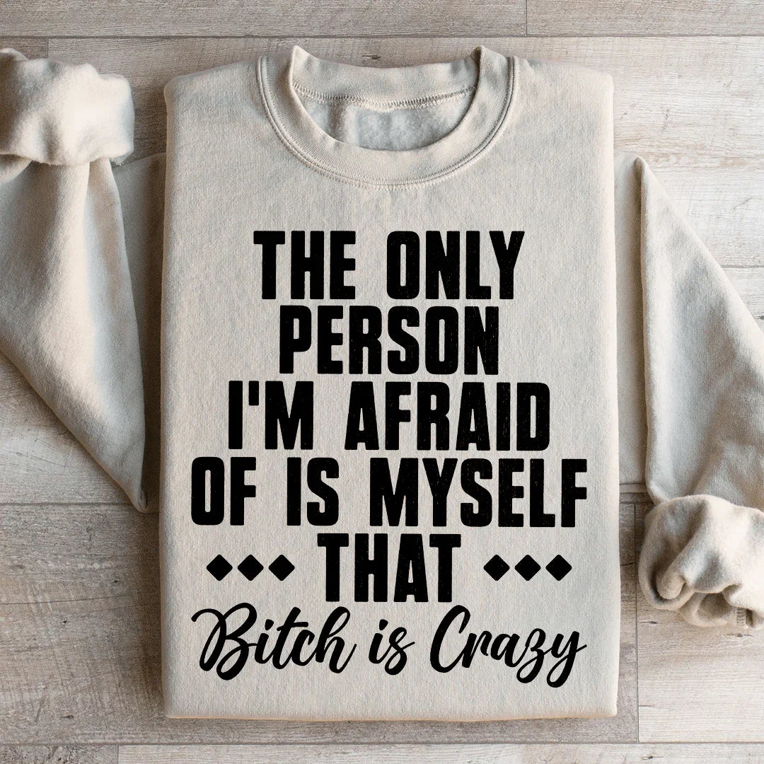 The Only Person I'm Afraid Of Is Myself Sweatshirt