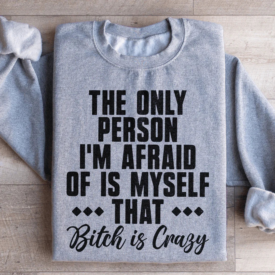 The Only Person I'm Afraid Of Is Myself Sweatshirt