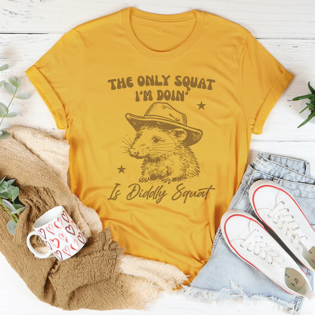 The Only Squat I'm Doin' Is Diddly Squat Tee