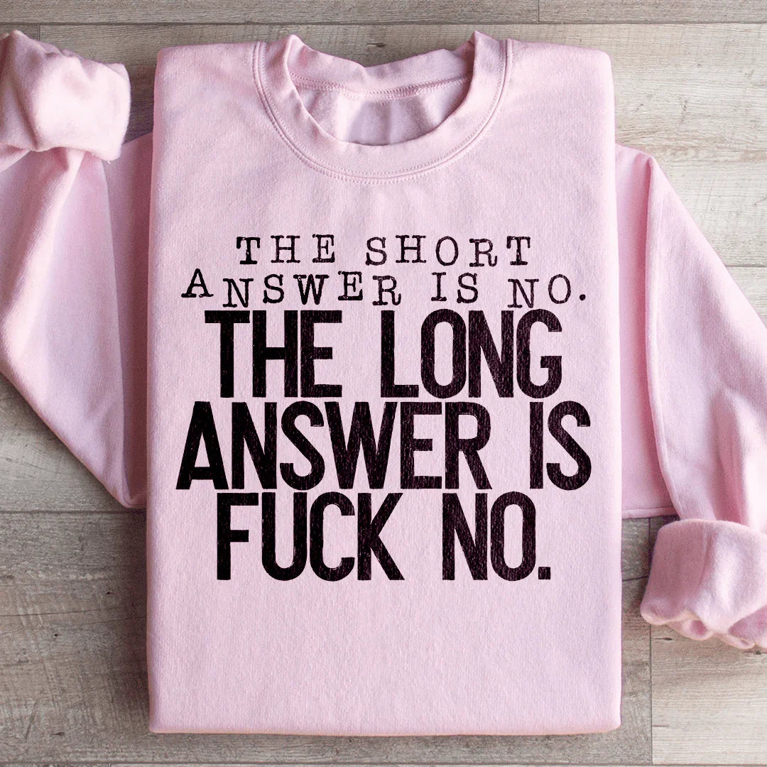 The Short Answer Is No The Long Answer Is Fuck No Sweatshirt