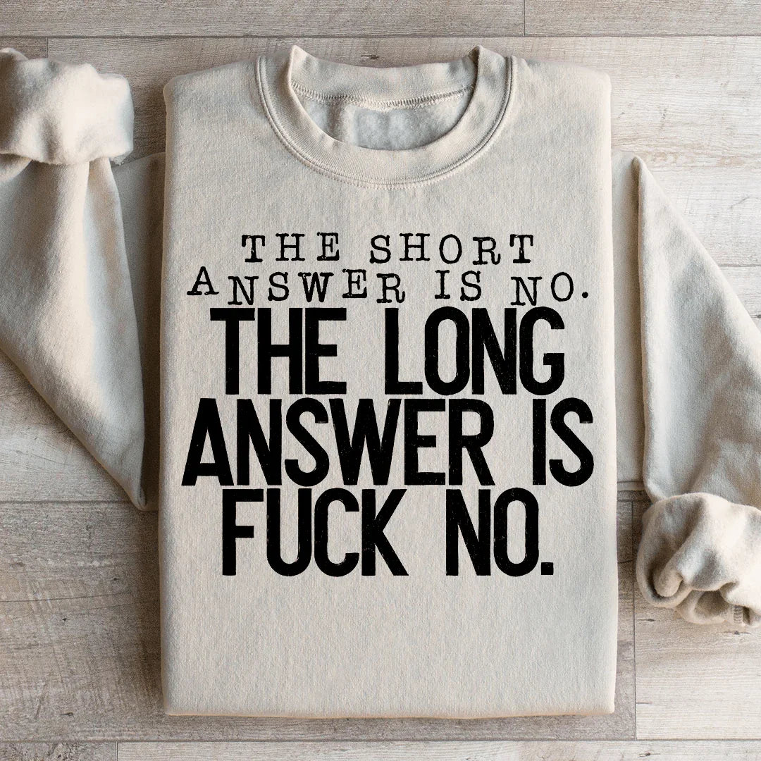 The Short Answer Is No The Long Answer Is Fuck No Sweatshirt