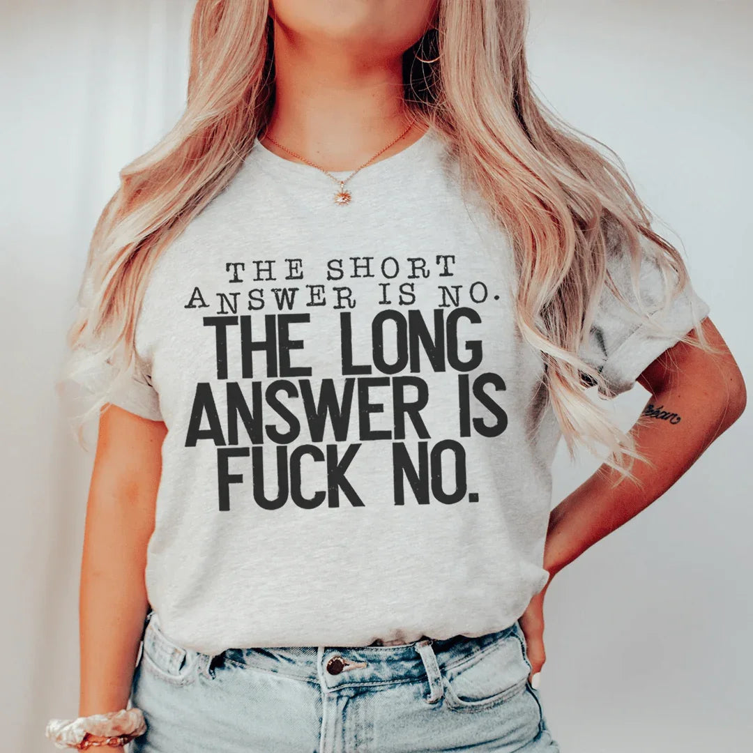 The Short Answer Is No The Long Answer Is Fuck No Tee