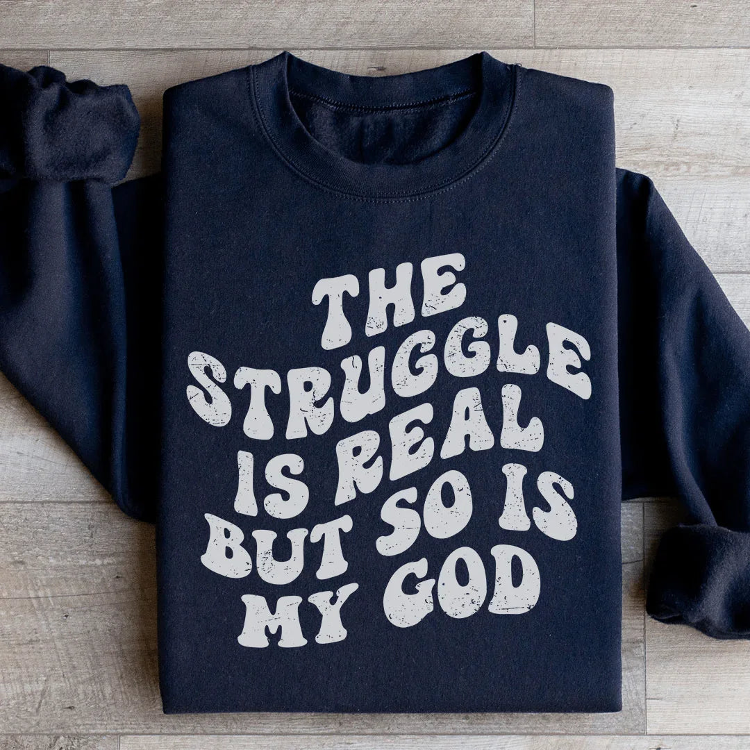 The Struggle Is Real But So Is My God Sweatshirt