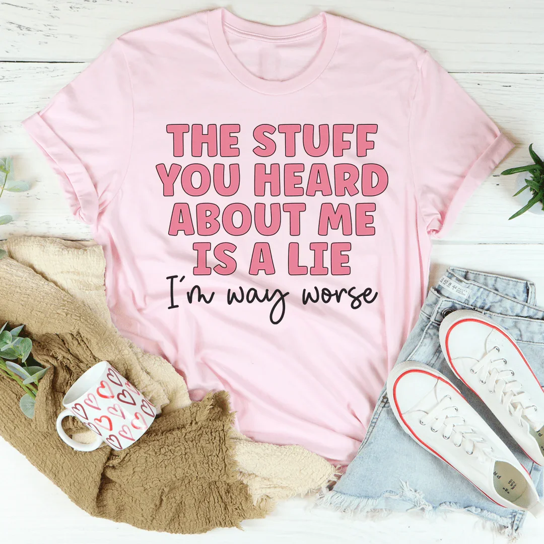 The Stuff You Heard About Me Tee