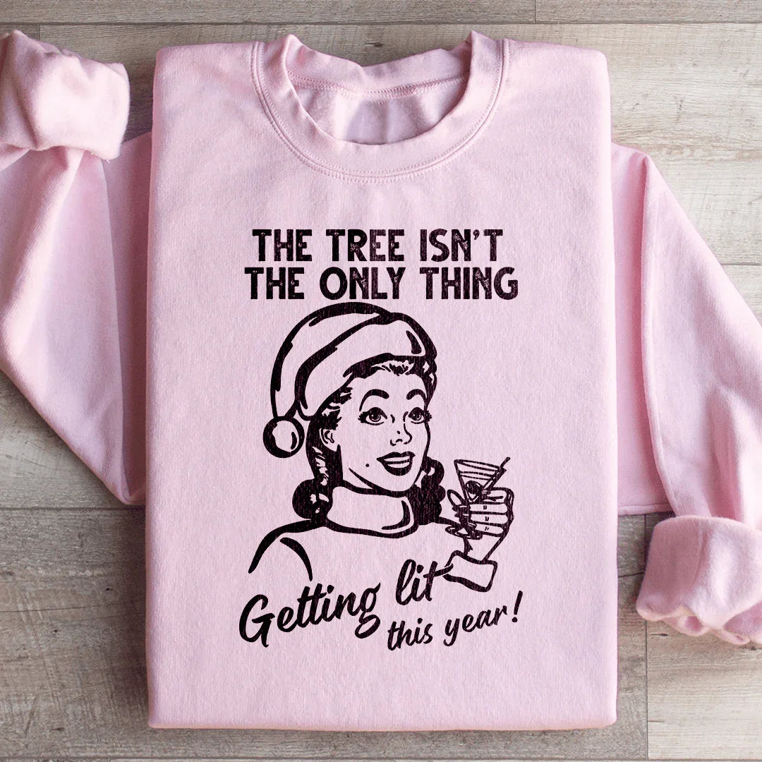 The Tree Isn't The Only One Getting Lit This Year Sweatshirt