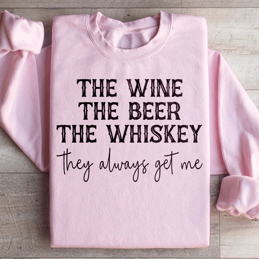 The Wine The Beer The Whiskey They Always Get Me Sweatshirt