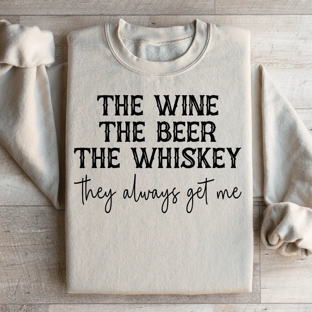 The Wine The Beer The Whiskey They Always Get Me Sweatshirt