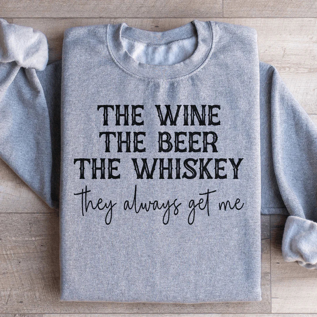 The Wine The Beer The Whiskey They Always Get Me Sweatshirt