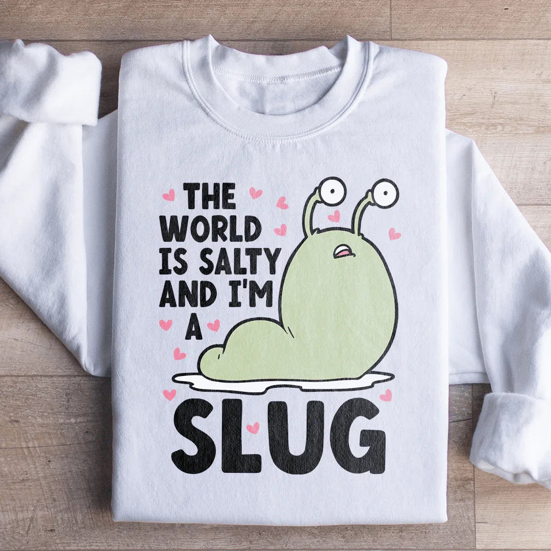 The World Is Salty And I'm A Slug Sweatshirt
