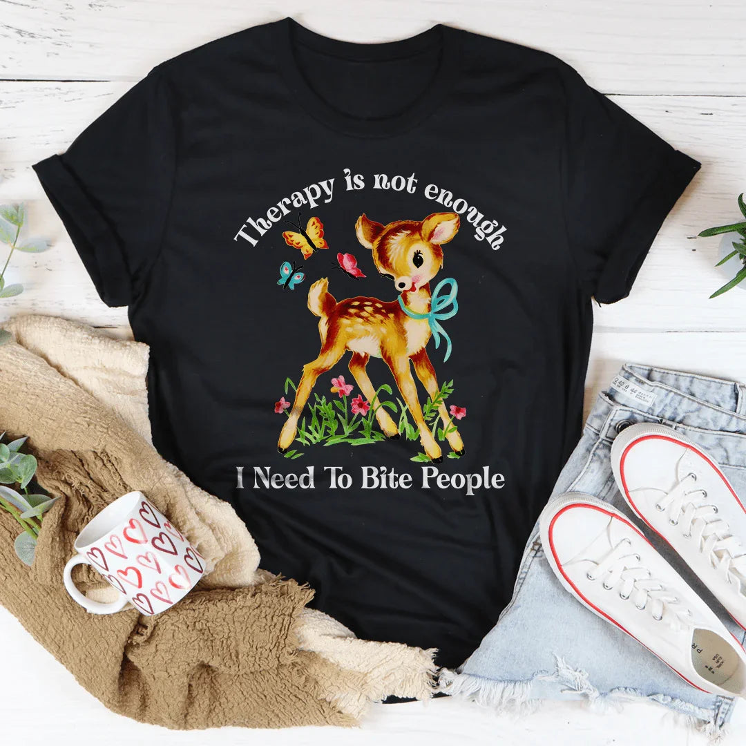 Therapy Is Not Enough I Need To Bite People Tee