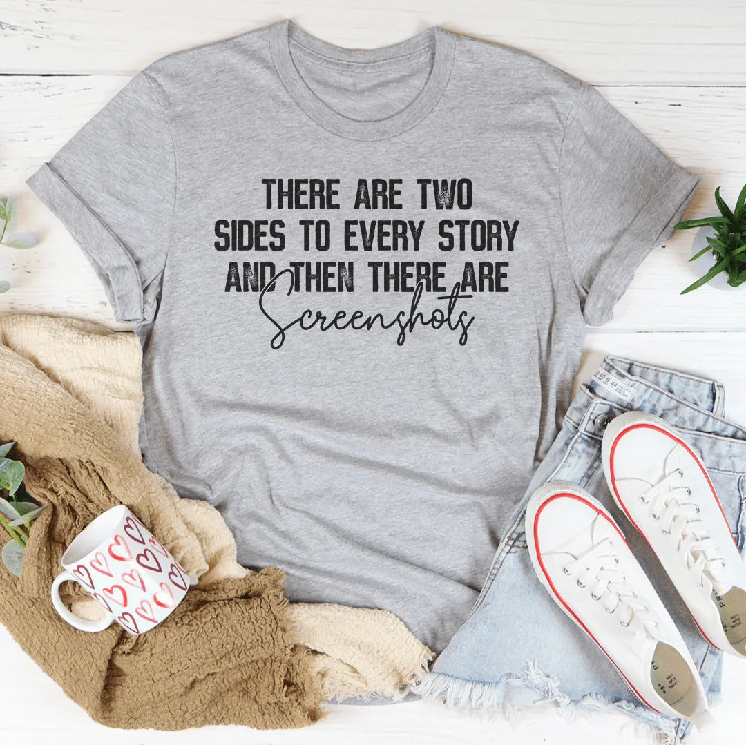 There Are Two Sides To Every Story And Then There Are Screenshots Tee