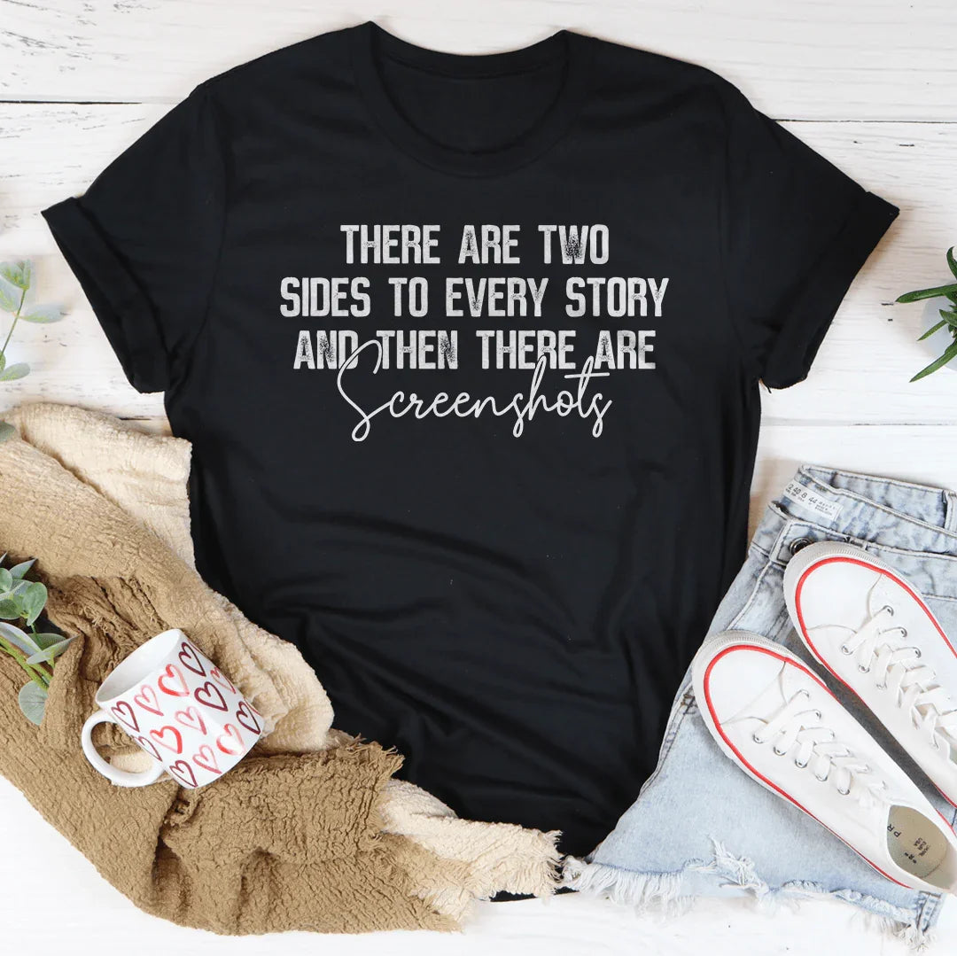 There Are Two Sides To Every Story And Then There Are Screenshots Tee