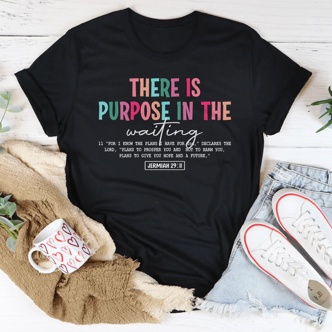 There Is A Purpose In The Waiting Tee