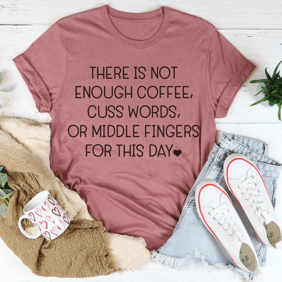 There Is Not Enough Coffee For This Day Tee