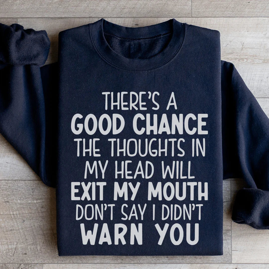 There's A Good Chance The Thoughts In My Head Will Exit My Mouth Sweatshirt