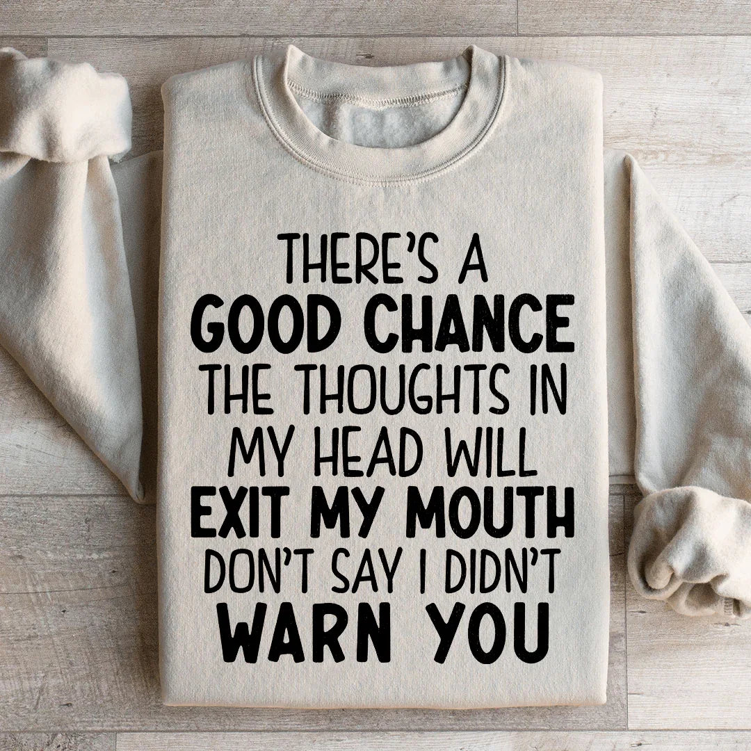 There's A Good Chance The Thoughts In My Head Will Exit My Mouth Sweatshirt