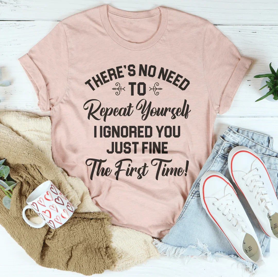 There's No Need To Repeat Yourself Tee