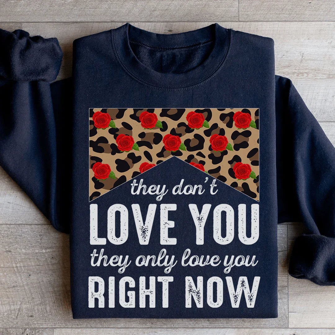 They Don't Love You They Only Love You Right Now Sweatshirt