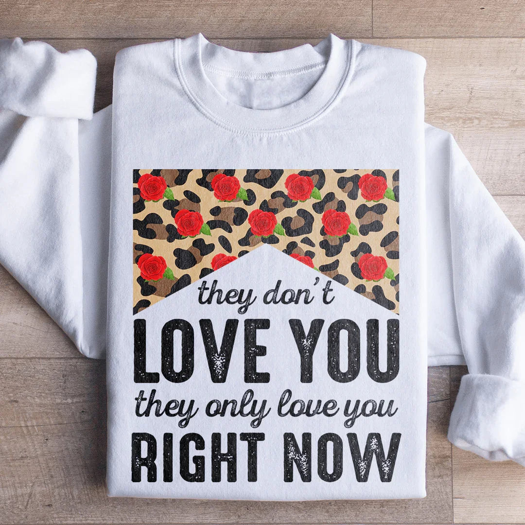 They Don't Love You They Only Love You Right Now Sweatshirt