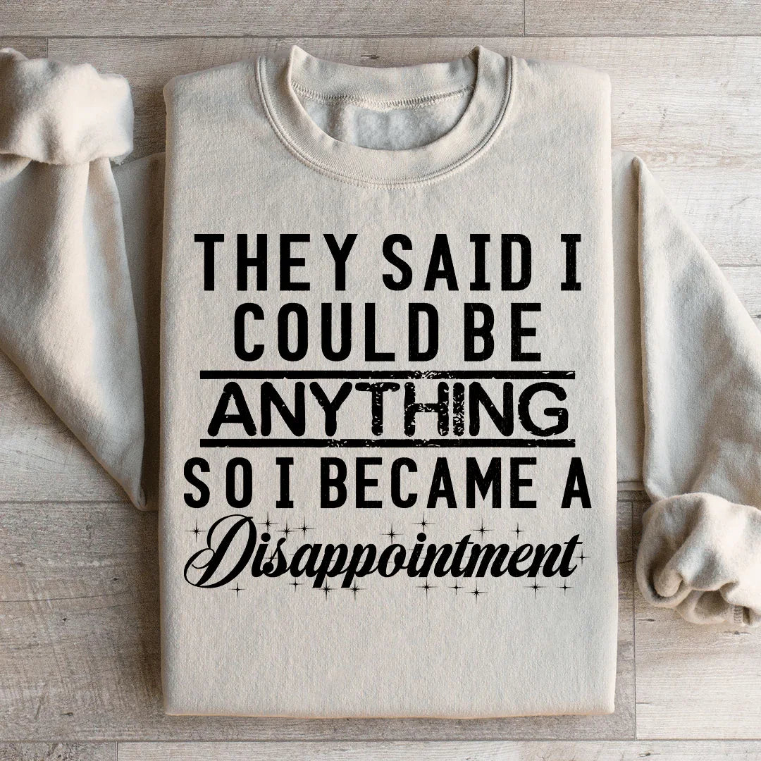 They Said I Could Be Anything Sweatshirt