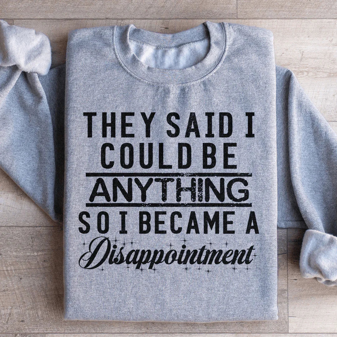 They Said I Could Be Anything Sweatshirt