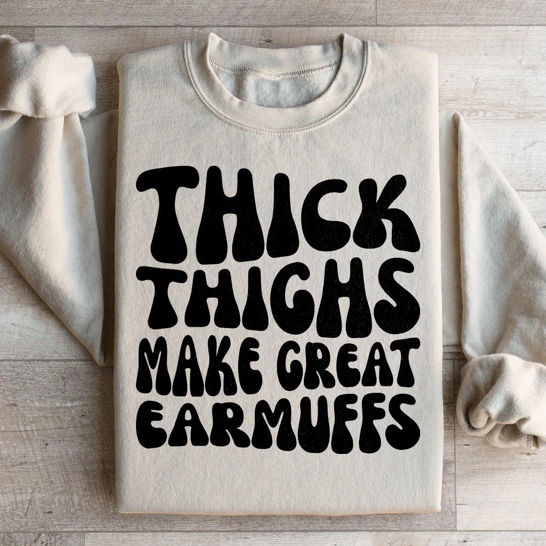 Thick Thighs Make Great Earmuffs Sweatshirt