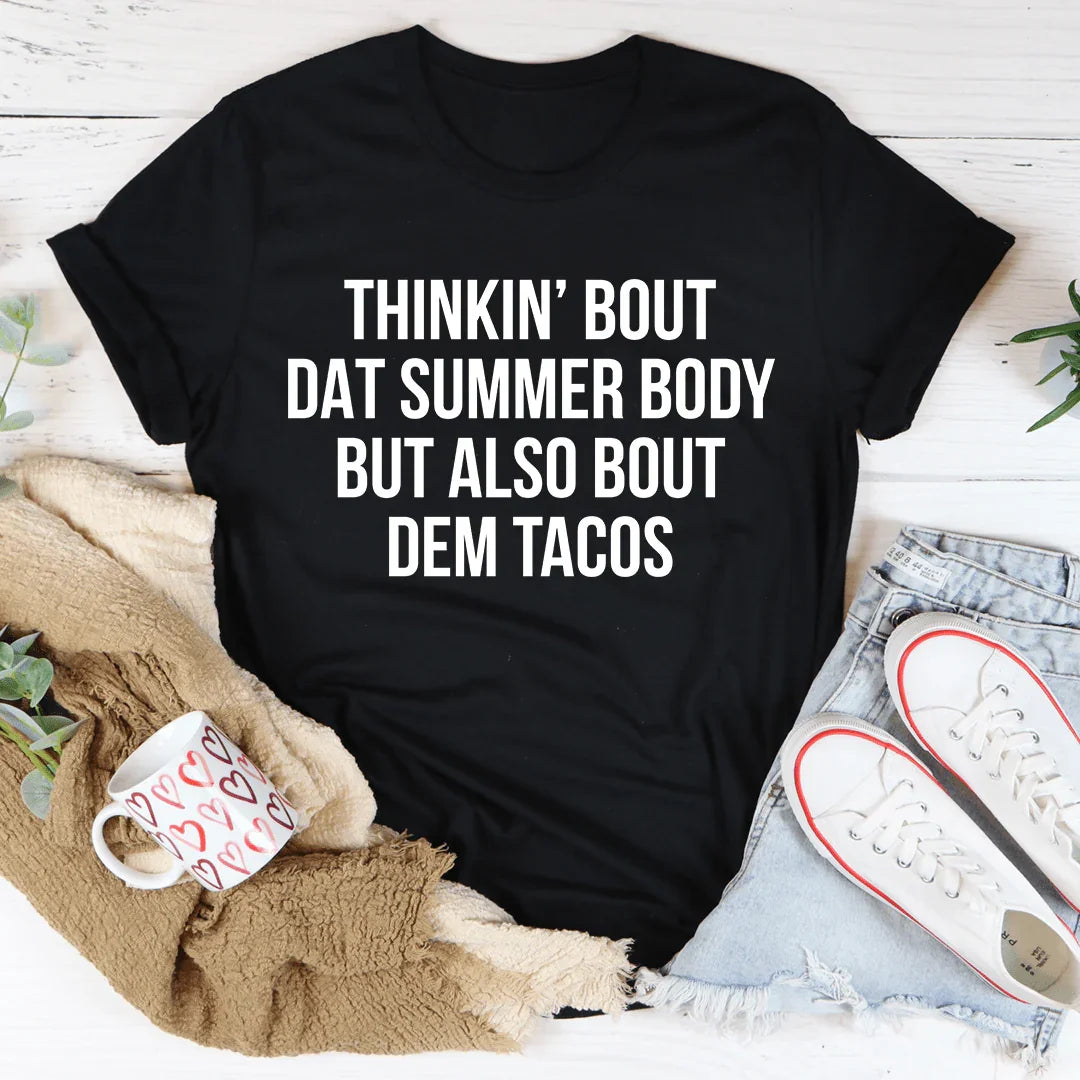 Thinkin' Bout Dat Summer Body But Also Bout Dem Tacos Tee