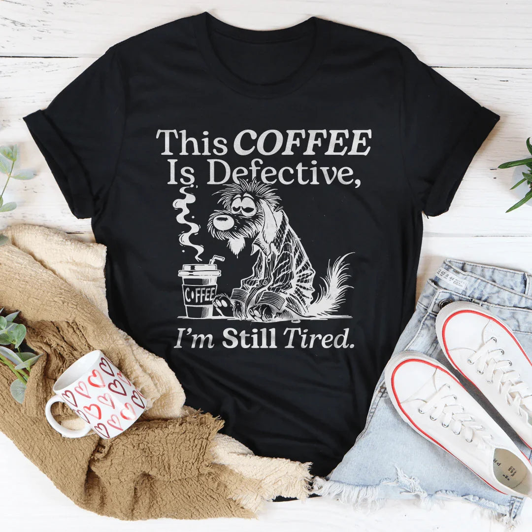 This Coffee Is Defective I'm Still Tired Tee