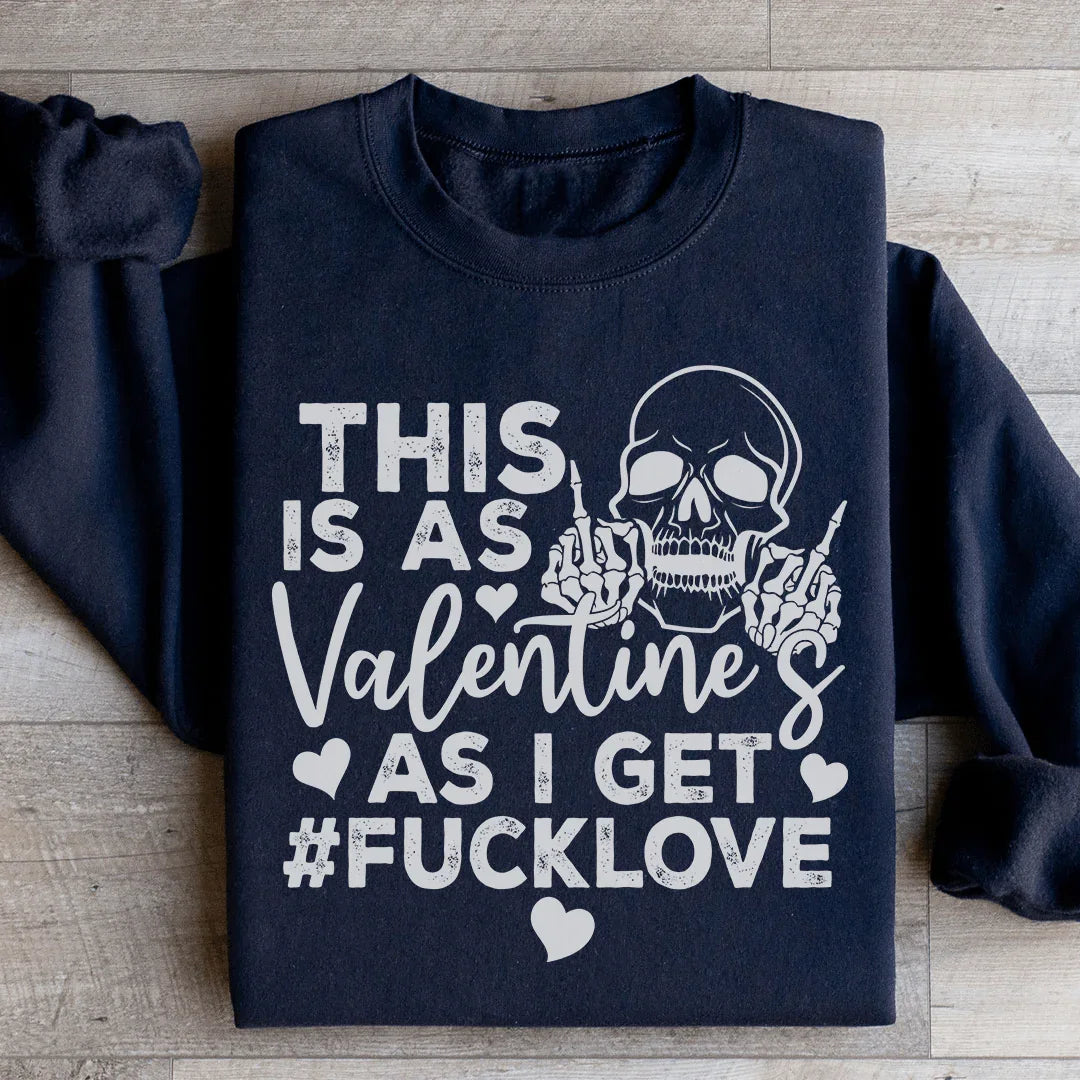 This Is As Valentine's As I Get Sweatshirt