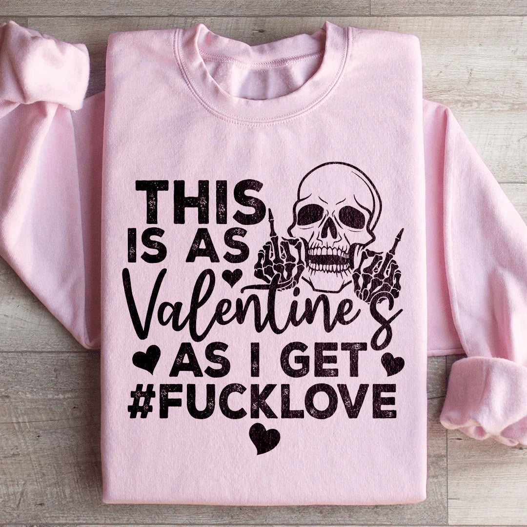 This Is As Valentine's As I Get Sweatshirt