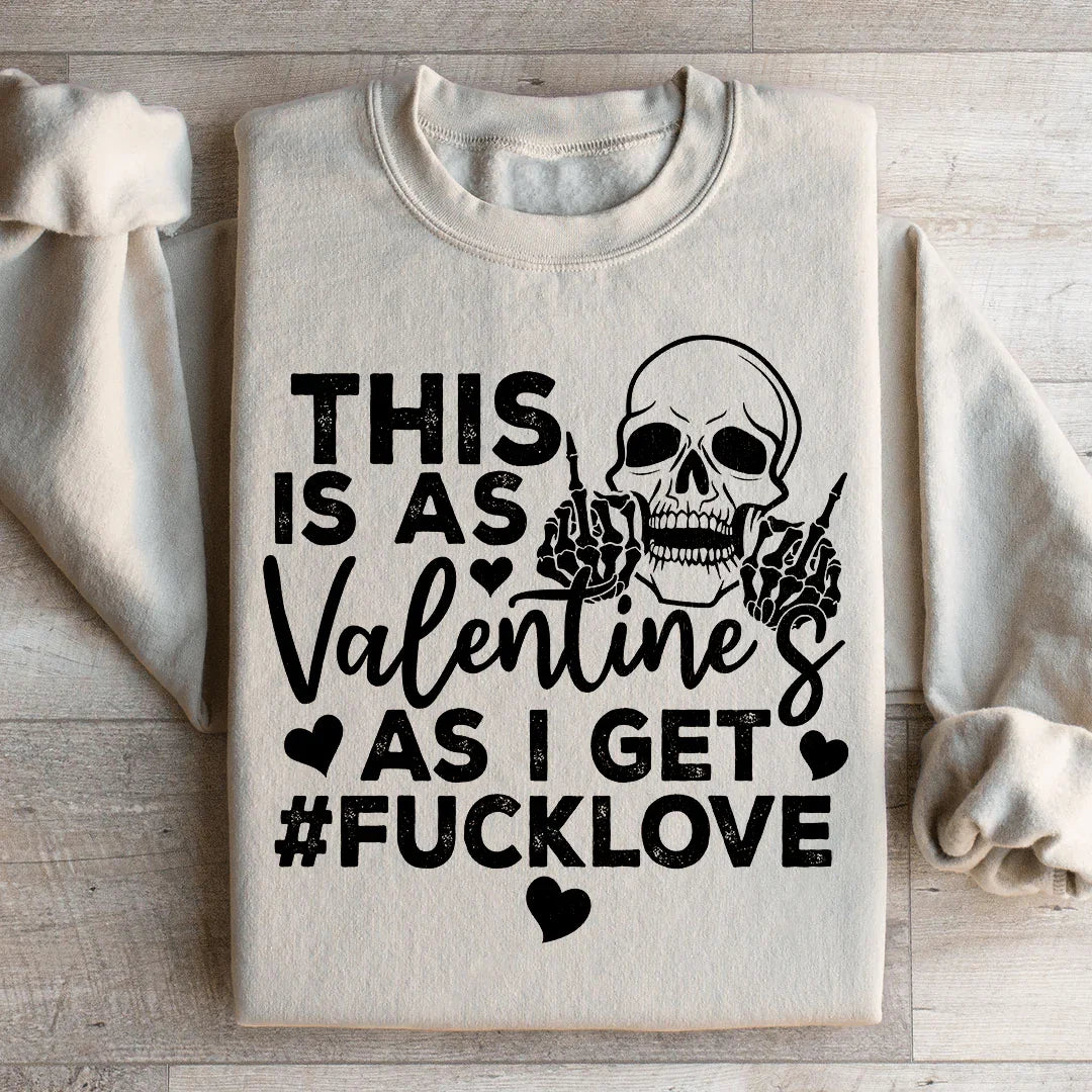 This Is As Valentine's As I Get Sweatshirt
