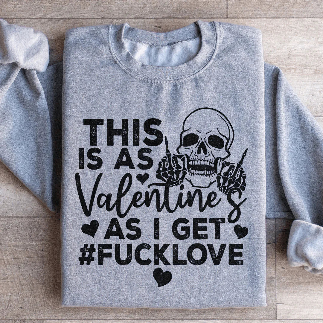 This Is As Valentine's As I Get Sweatshirt