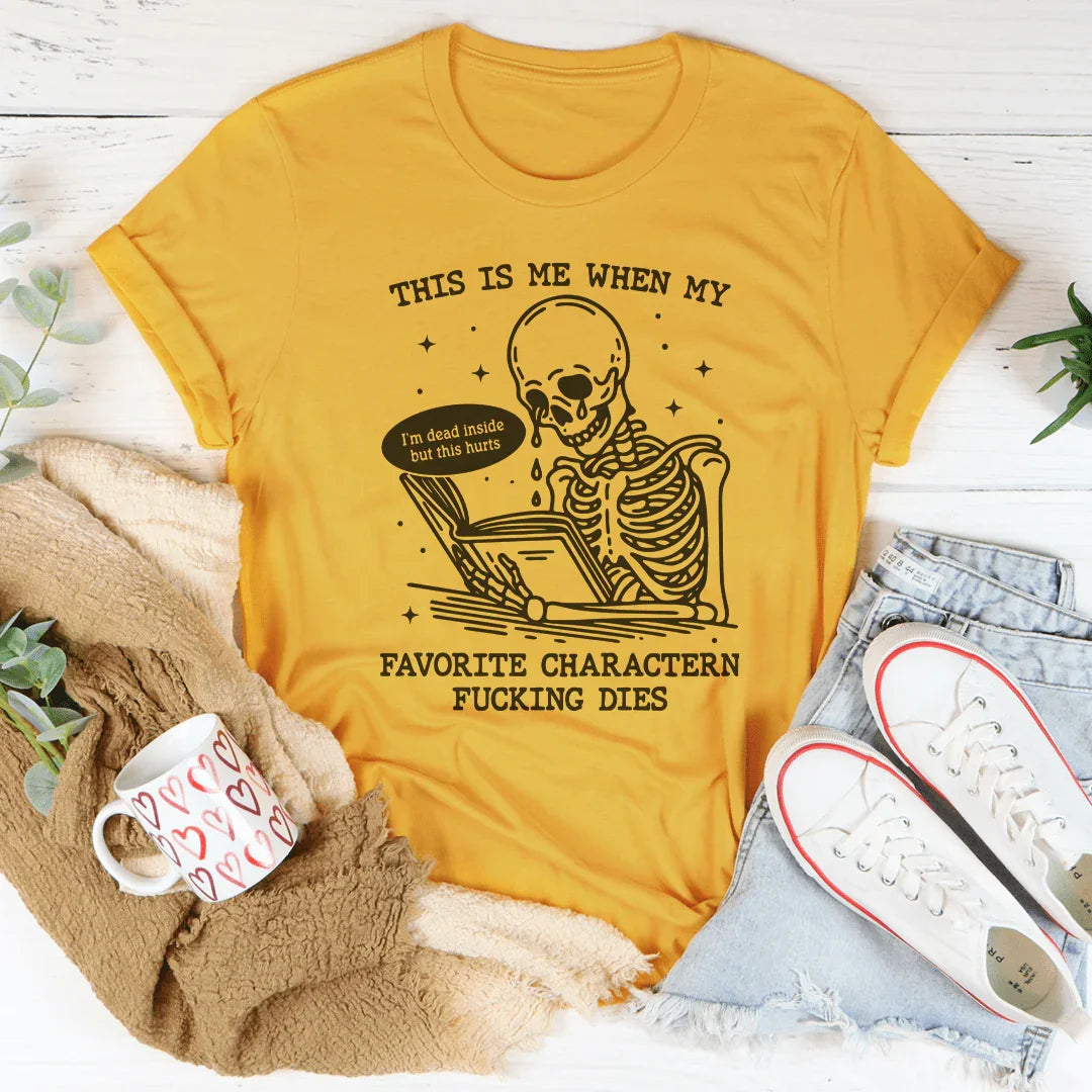 This Is Me When My Favorite Charactern F-cking Dies Tee