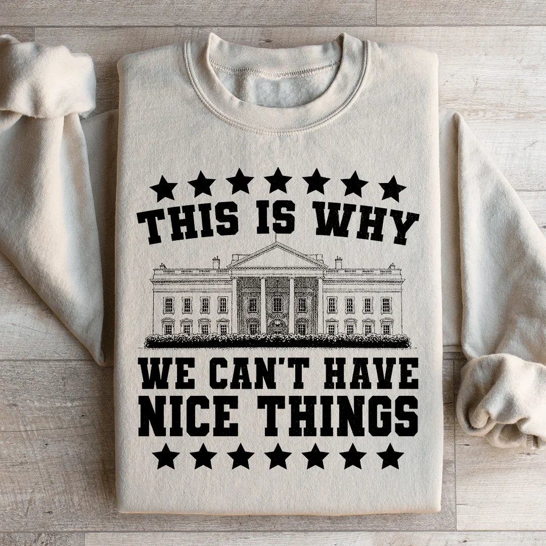 This Is Why We Can't Have Nice Things Sweatshirt