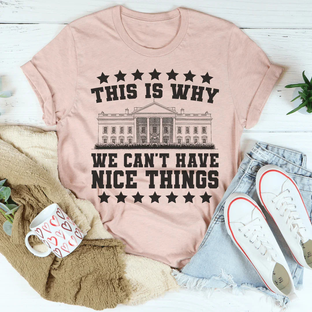 This Is Why We Can't Have Nice Things Tee