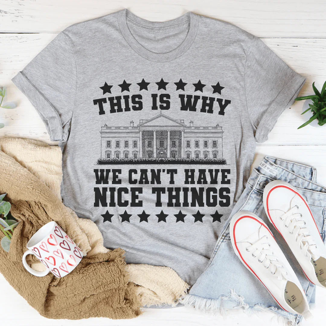 This Is Why We Can't Have Nice Things Tee