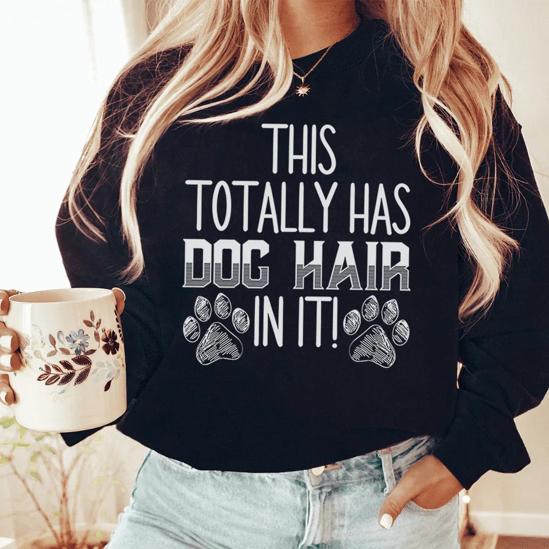 This Totally Has Dog Hair In It Sweatshirt Sweatshirt