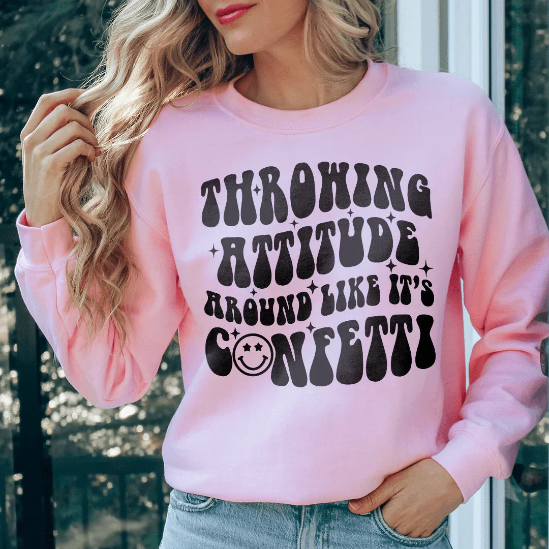 Throwing Attitude Around Like It's Confetti Sweatshirt
