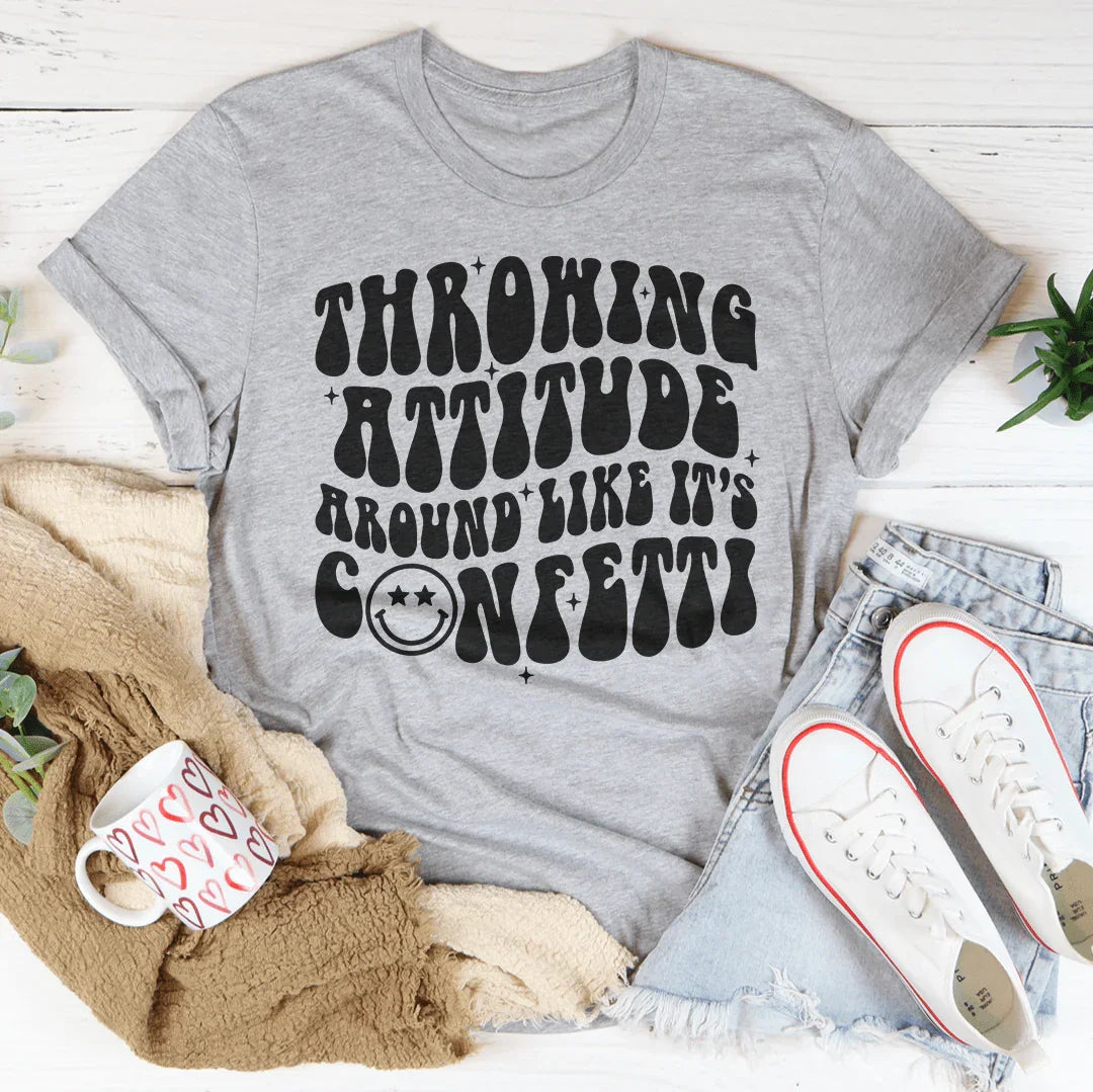 Throwing Attitude Around Like It's Confetti Tee