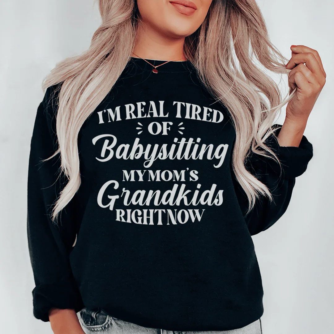 Tired Of Babysitting My Mom's Grandkids Sweatshirt