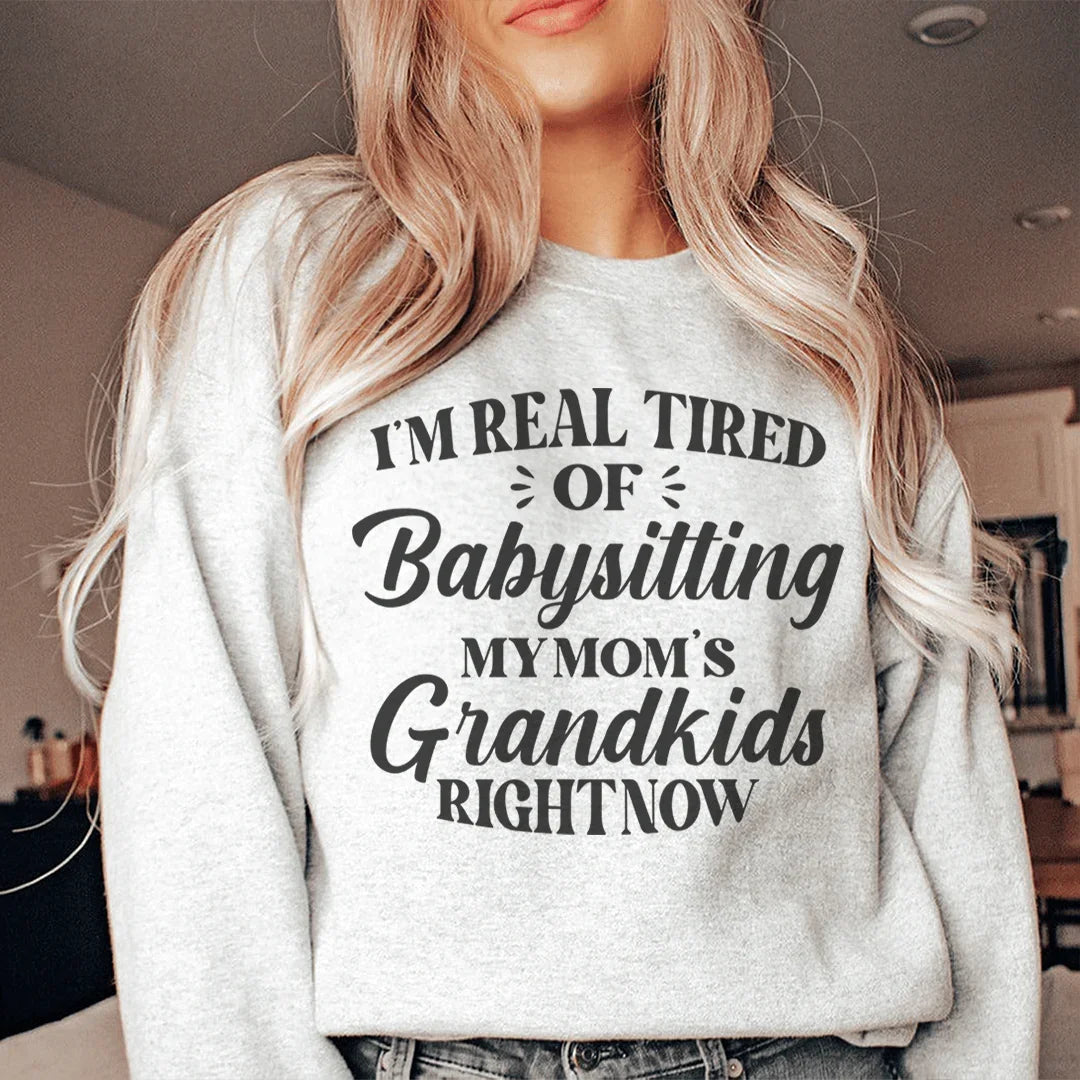 Tired Of Babysitting My Mom's Grandkids Sweatshirt