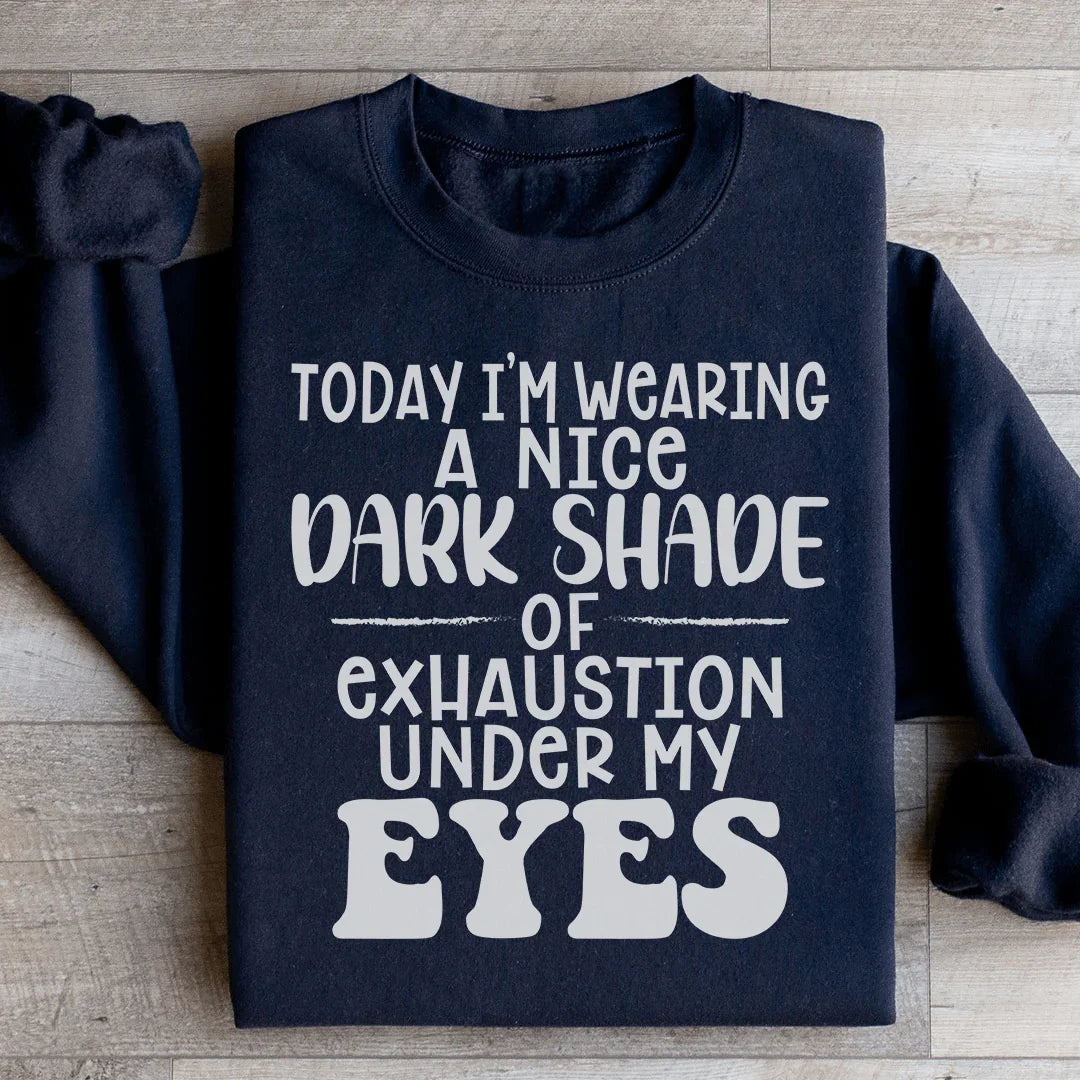 Today I'm Wearing A Nice Dark Shade Of Exhaustion Sweatshirt