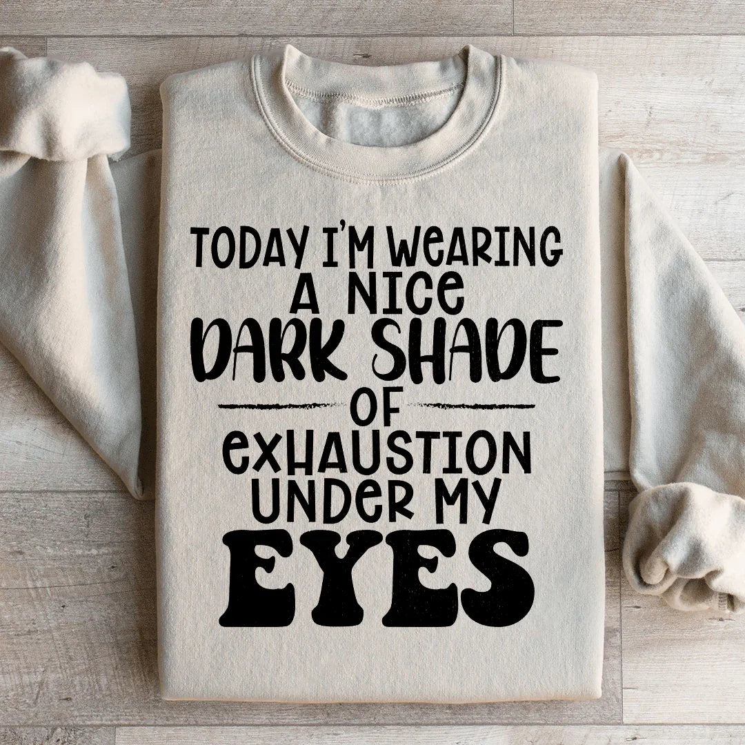 Today I'm Wearing A Nice Dark Shade Of Exhaustion Sweatshirt