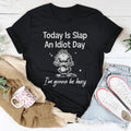 Today Is Slap An Idiot Day I'm Gonna Be Busy Tee