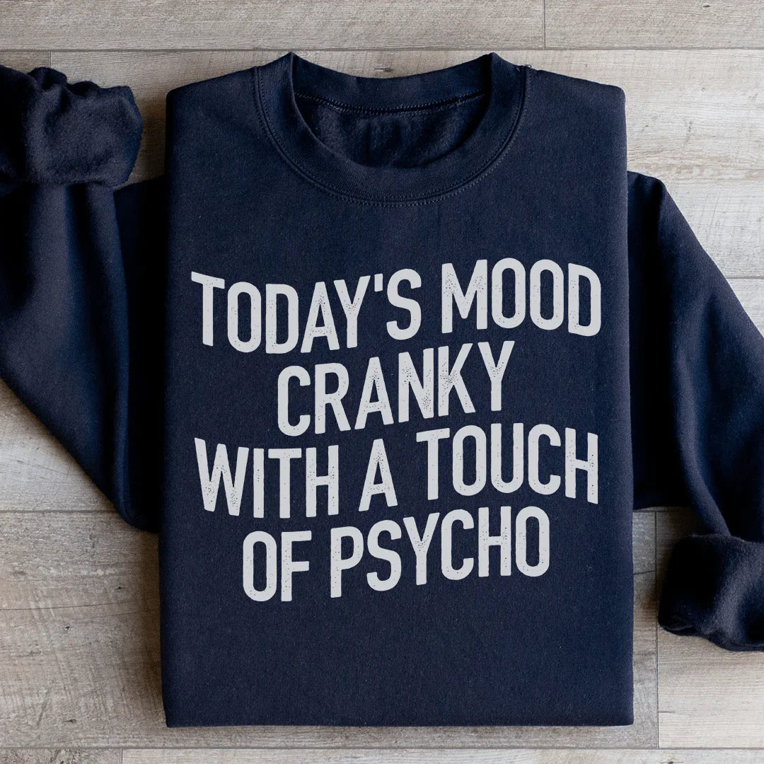 Today's Mood Cranky With A Touch Of Psycho Sweatshirt