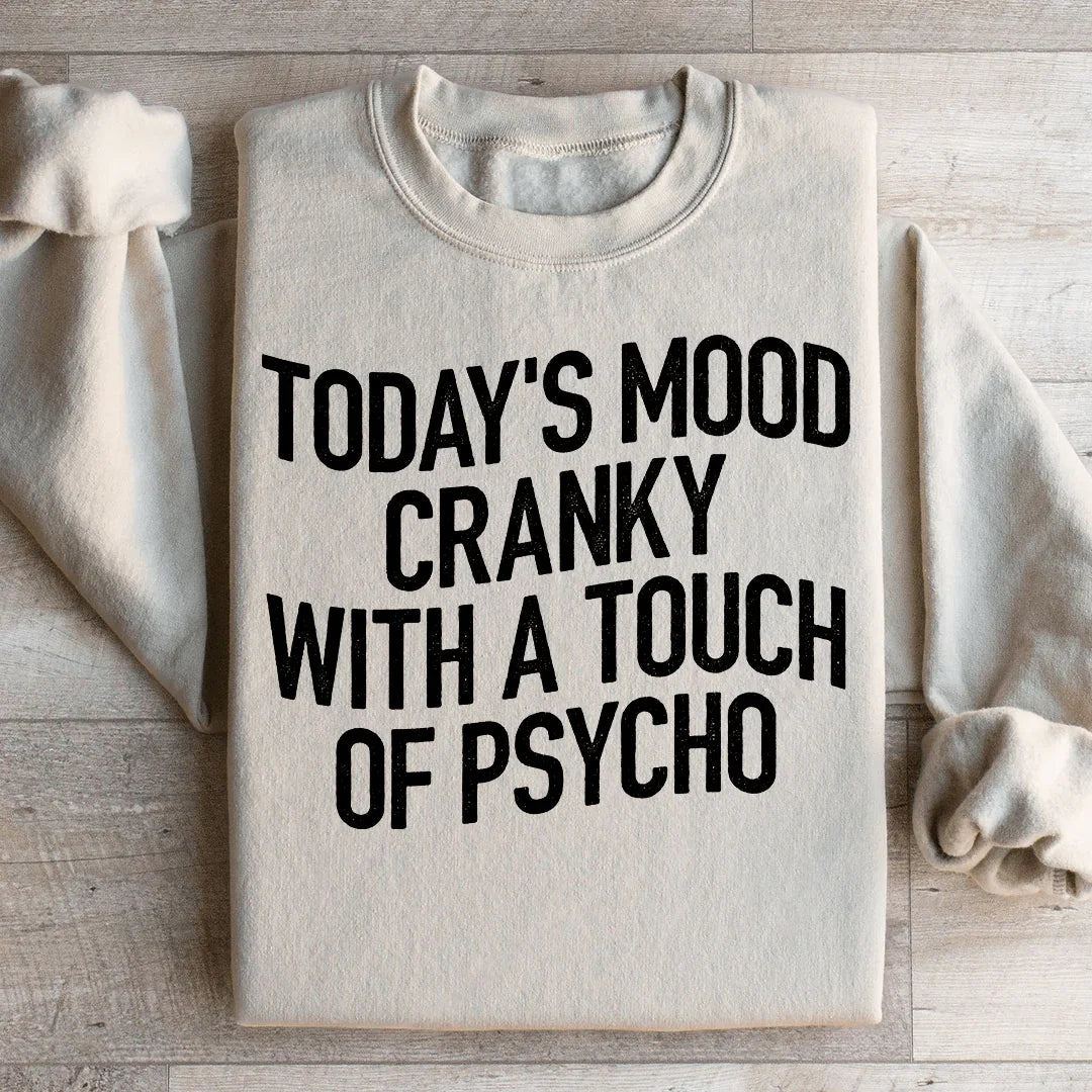 Today's Mood Cranky With A Touch Of Psycho Sweatshirt