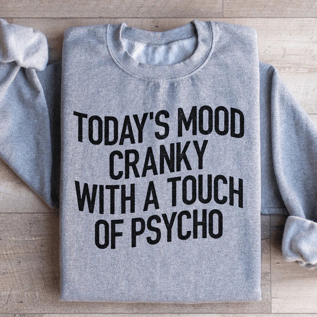 Today's Mood Cranky With A Touch Of Psycho Sweatshirt