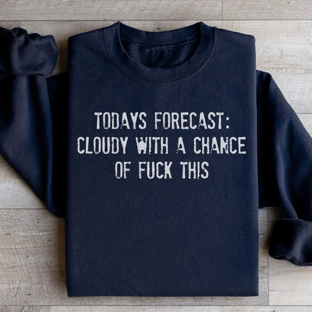 Todays Forecast Cloudy With A Chance Of F This Sweatshirt