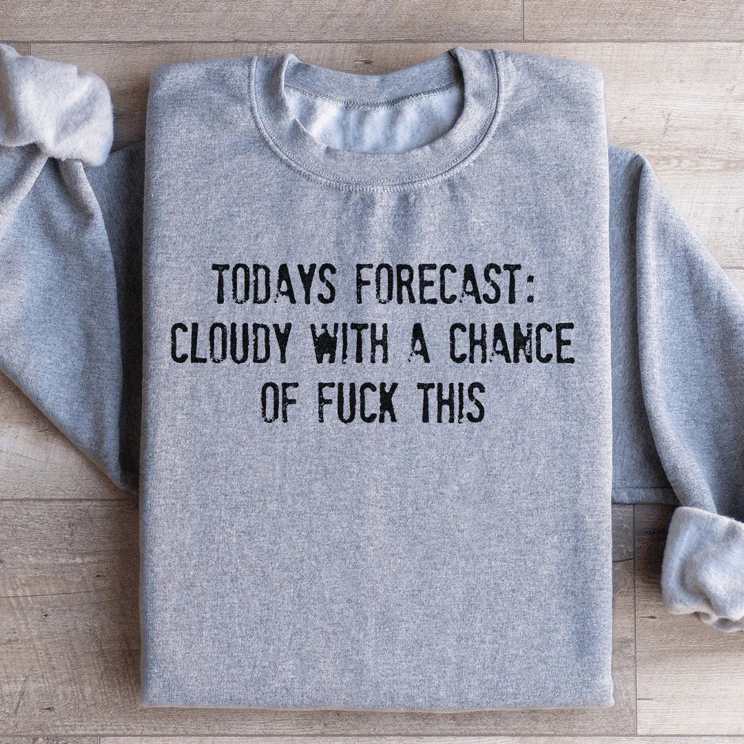 Todays Forecast Cloudy With A Chance Of F This Sweatshirt
