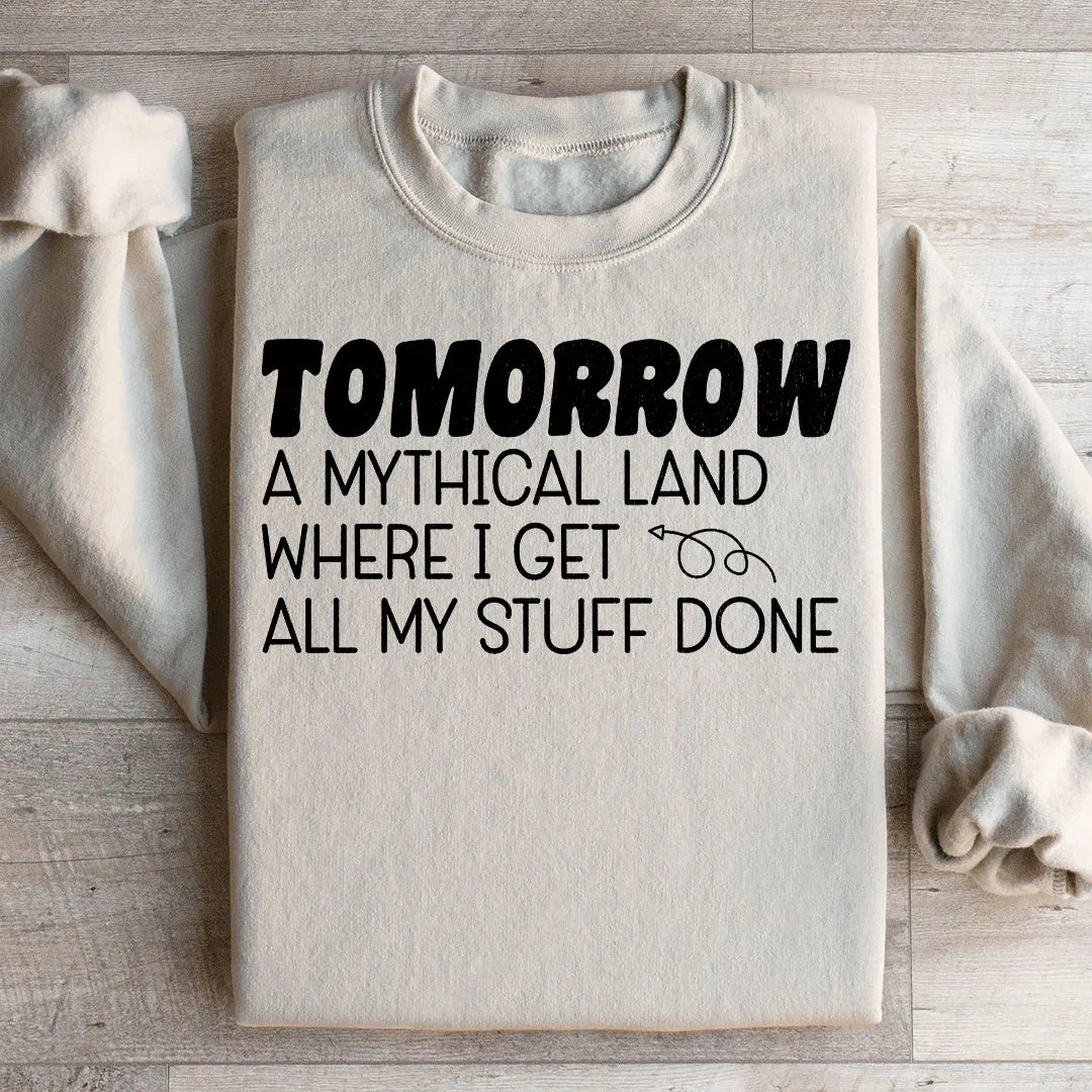 Tomorrow A Mythical Land Where I Get All My Stuff Done Sweatshirt